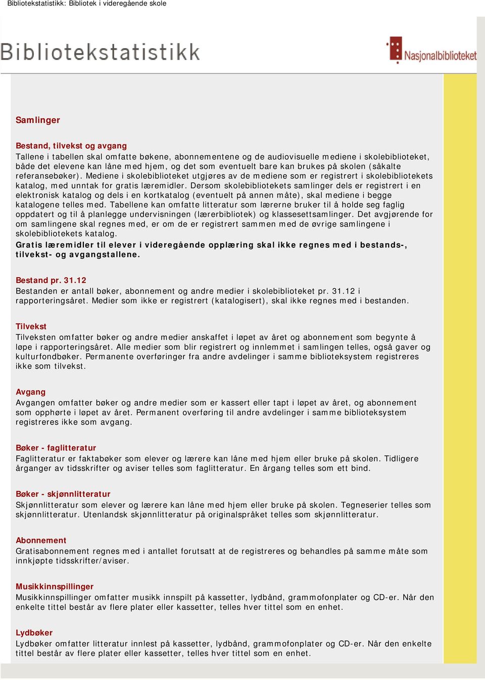 Dersom skolebibliotekets samlinger dels er registrert i en elektronisk katalog og dels i en kortkatalog (eventuelt på annen måte), skal mediene i begge katalogene telles med.