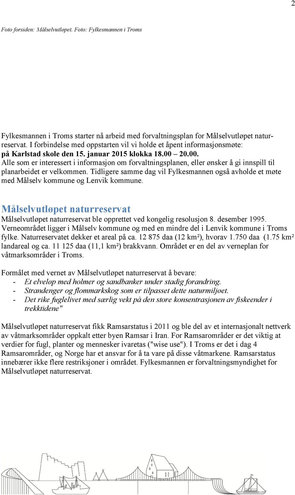 20.00. Alle som er interessert i informasjon om forvaltningsplanen, eller ønsker å gi innspill til planarbeidet er velkommen.