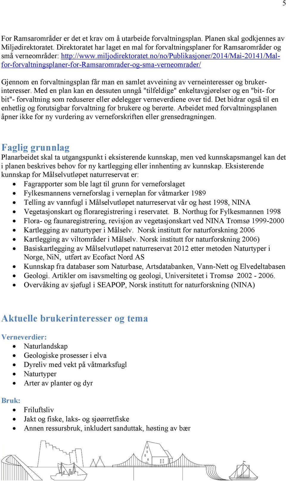 no/no/publikasjoner/2014/mai-20141/malfor-forvaltningsplaner-for-ramsaromrader-og-sma-verneomrader/ Gjennom en forvaltningsplan får man en samlet avveining av verneinteresser og brukerinteresser.