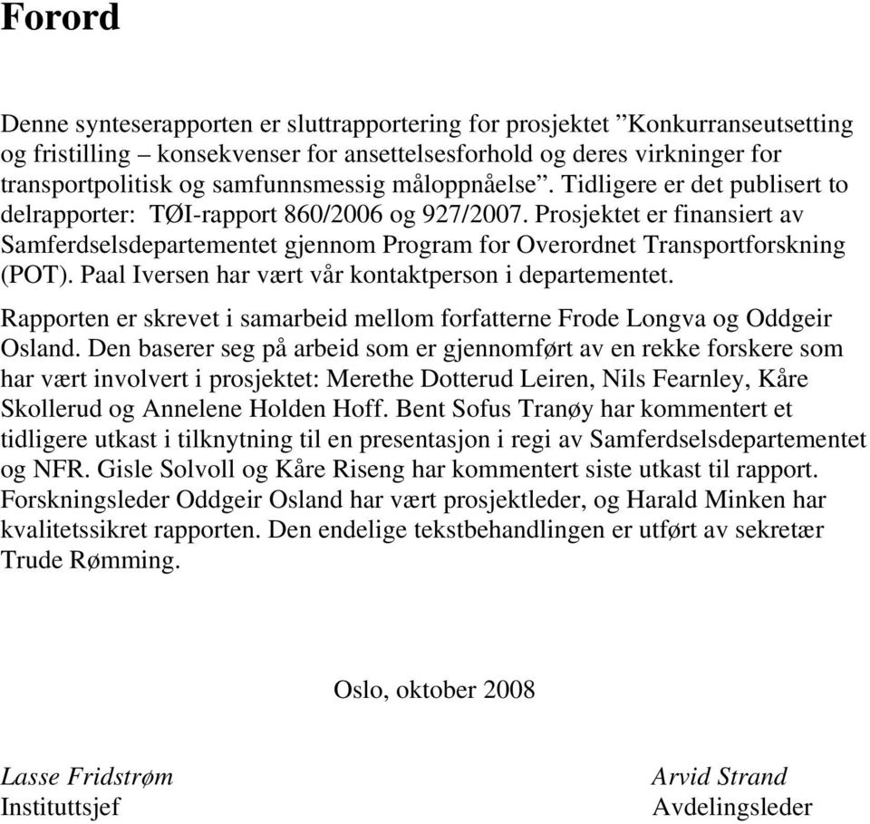 Prosjektet er finansiert av Samferdselsdepartementet gjennom Program for Overordnet Transportforskning (POT). Paal Iversen har vært vår kontaktperson i departementet.