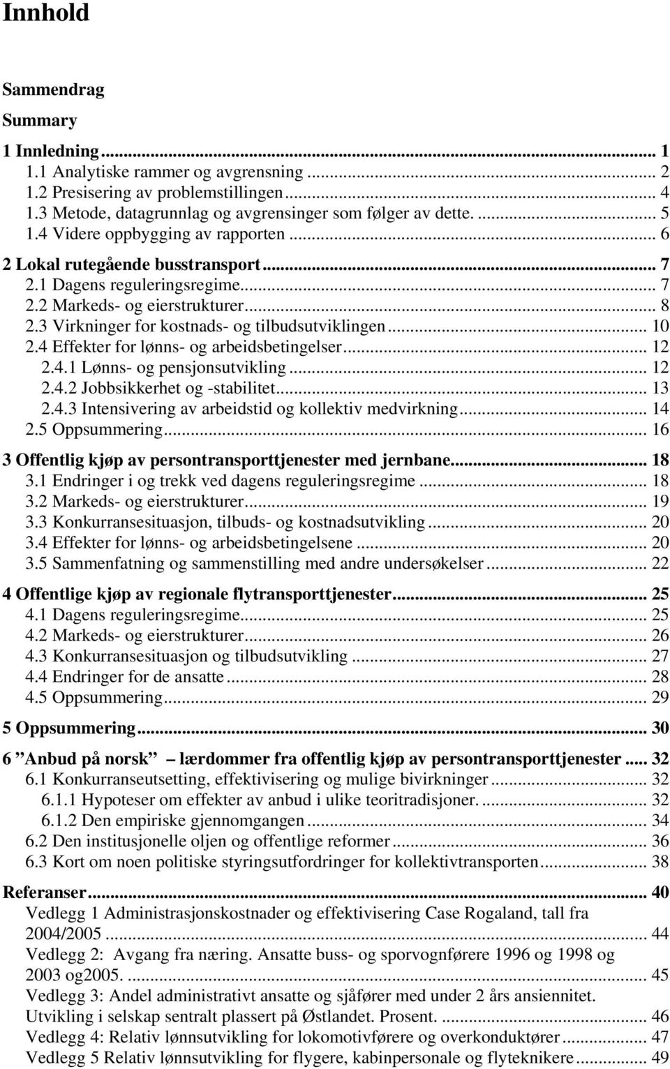 .. 10 2.4 Effekter for lønns- og arbeidsbetingelser... 12 2.4.1 Lønns- og pensjonsutvikling... 12 2.4.2 Jobbsikkerhet og -stabilitet... 13 2.4.3 Intensivering av arbeidstid og kollektiv medvirkning.