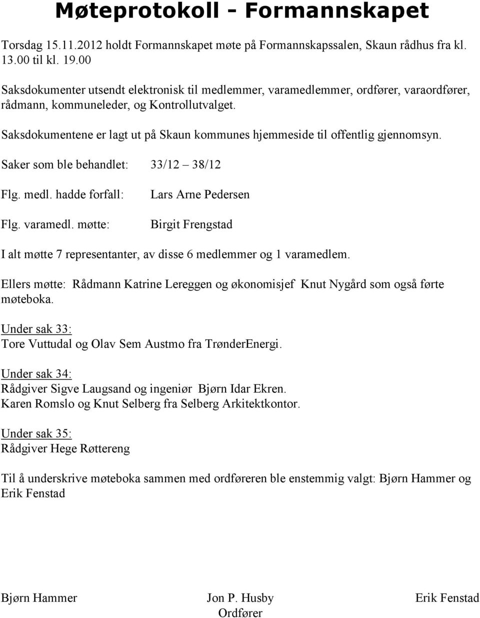 Saksdokumentene er lagt ut på Skaun kommunes hjemmeside til offentlig gjennomsyn. Saker som ble behandlet: 33/12 38/12 Flg. medl. hadde forfall: Flg. varamedl.