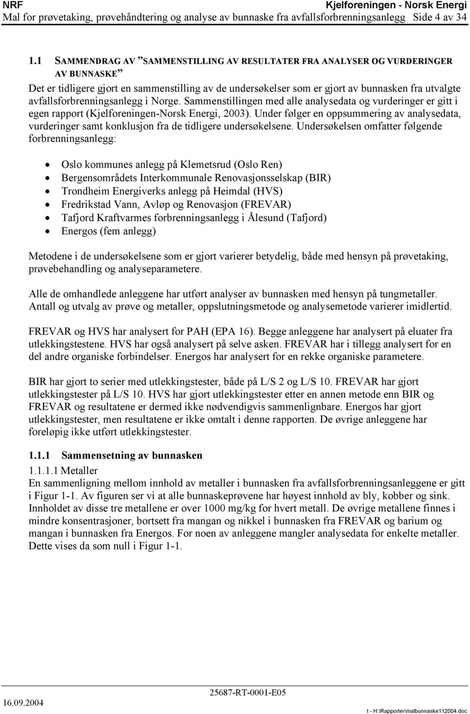 avfallsforbrenningsanlegg i Norge. Sammenstillingen med alle analysedata og vurderinger er gitt i egen rapport (Kjelforeningen-Norsk Energi, 2003).