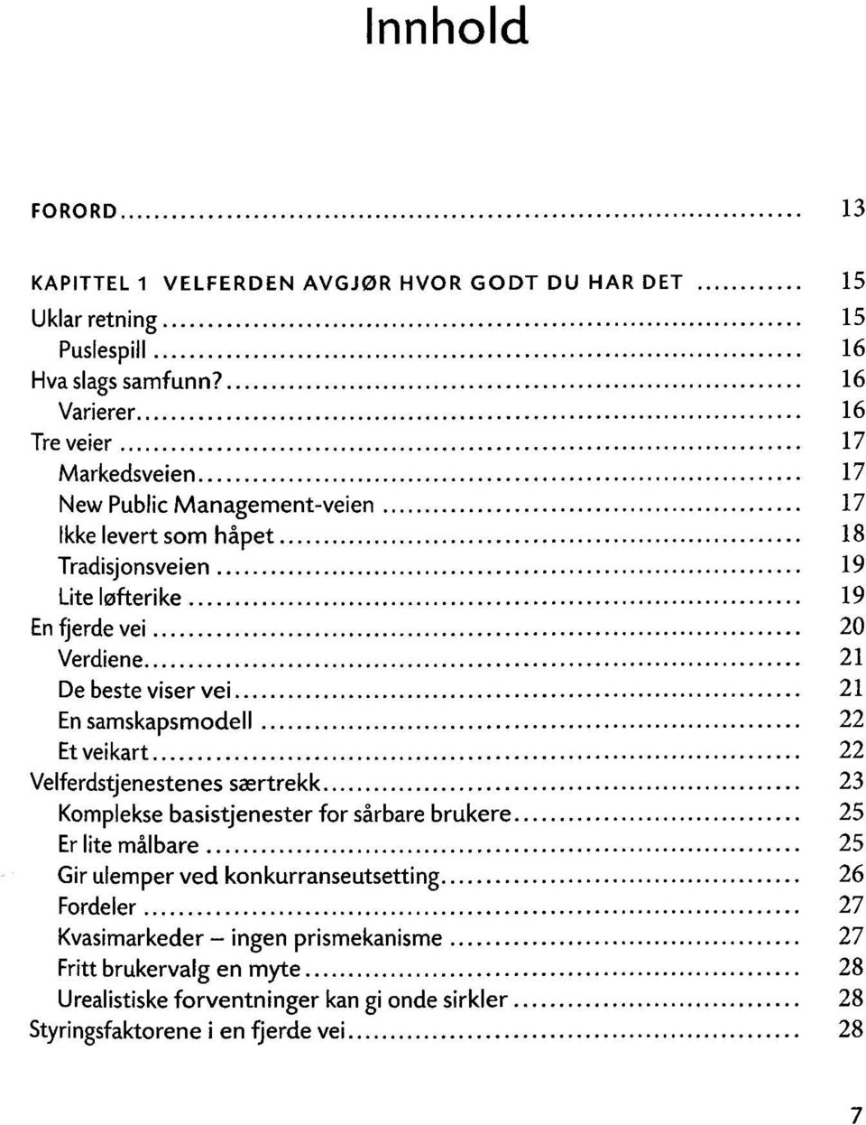 Verdiene 21 De beste viser vei 21 En samskapsmodell 22 Et veikart 22 Velferdstjenestenes saertrekk 23 Komplekse basistjenester for särbare brukere 25 Er lite mal