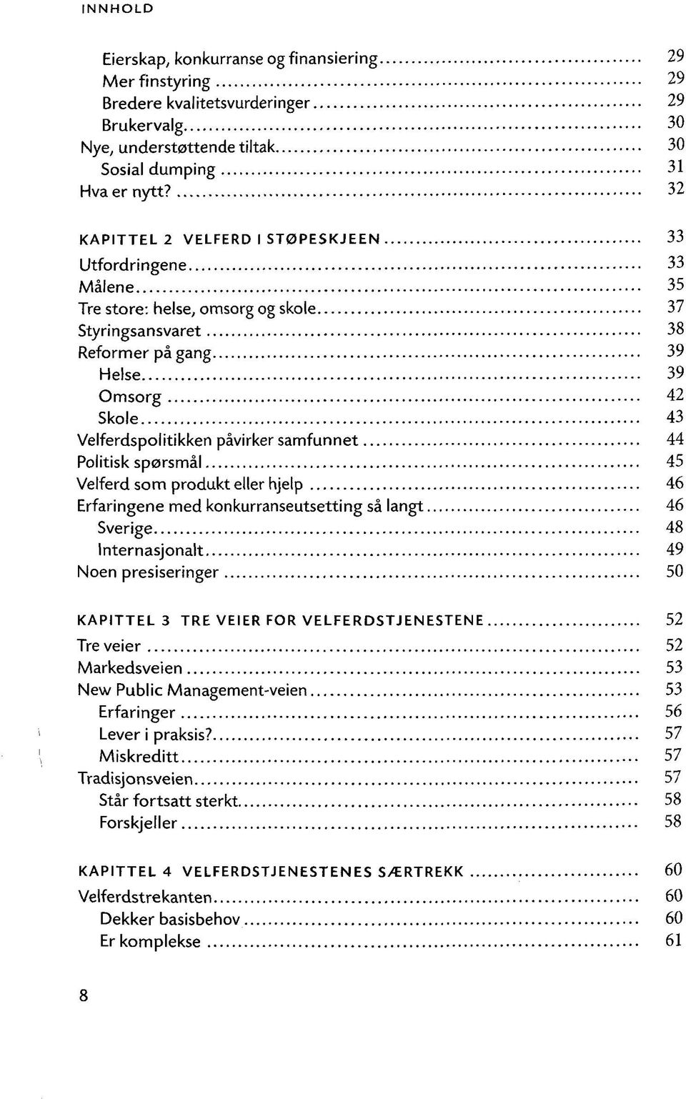 samfunnet 44 Politisk sporsmäl 45 Velferd som produkt eller hjelp 46 Erfaringene med konkurranseutsetting sä langt 46 Sverige 48 Internasjonalt 49 Noen presiseringer 50 KAPITTEL 3 TRE VEIER FOR