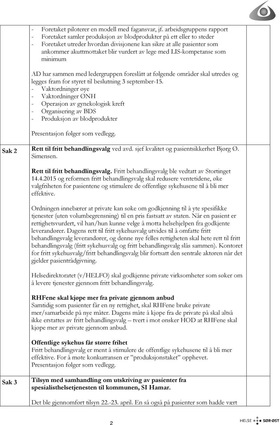 vurdert av lege med LIS-kompetanse som minimum AD har sammen med ledergruppen foreslått at følgende områder skal utredes og legges fram for styret til beslutning 3 september-15.