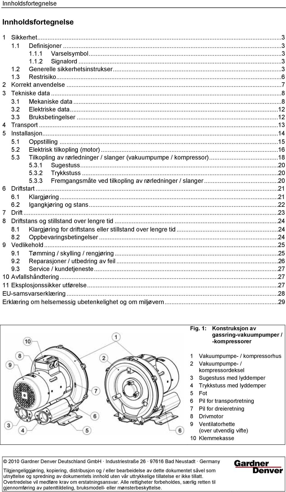 3 Tilkopling av rørledninger / slanger (vakuumpumpe / kompressor)...18 5.3.1 Sugestuss...20 5.3.2 Trykkstuss...20 5.3.3 Fremgangsmåte ved tilkopling av rørledninger / slanger...20 6 Driftstart...21 6.