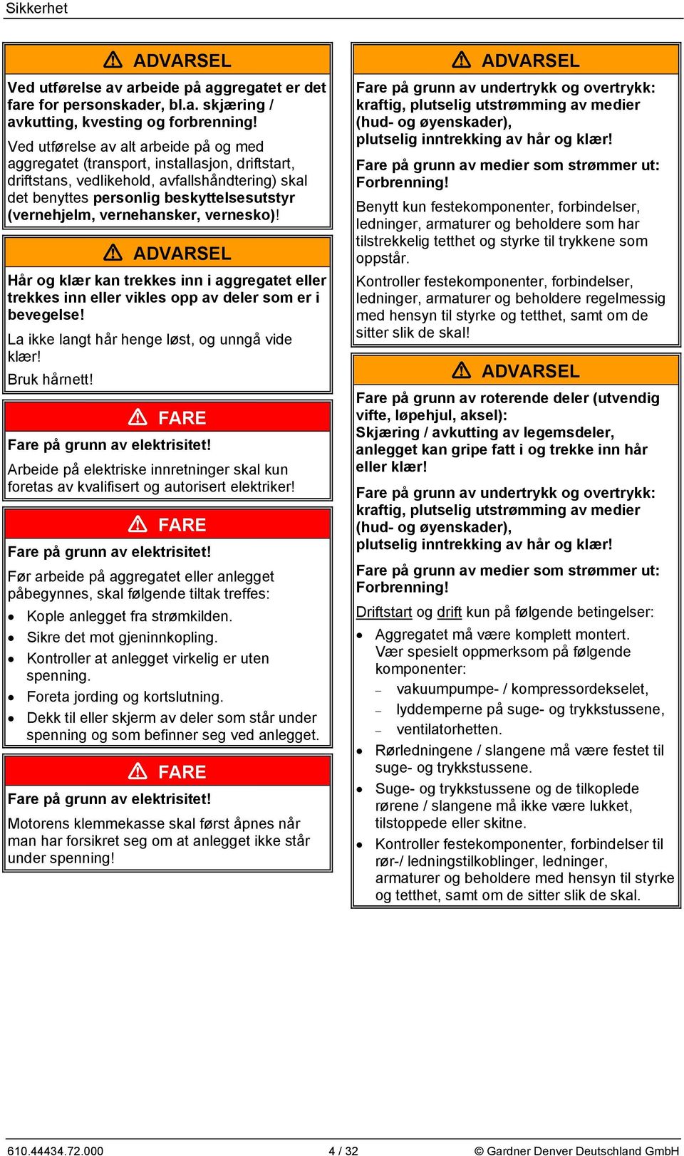 vernehansker, vernesko)! Hår og klær kan trekkes inn i aggregatet eller trekkes inn eller vikles opp av deler som er i bevegelse! La ikke langt hår henge løst, og unngå vide klær! Bruk hårnett!