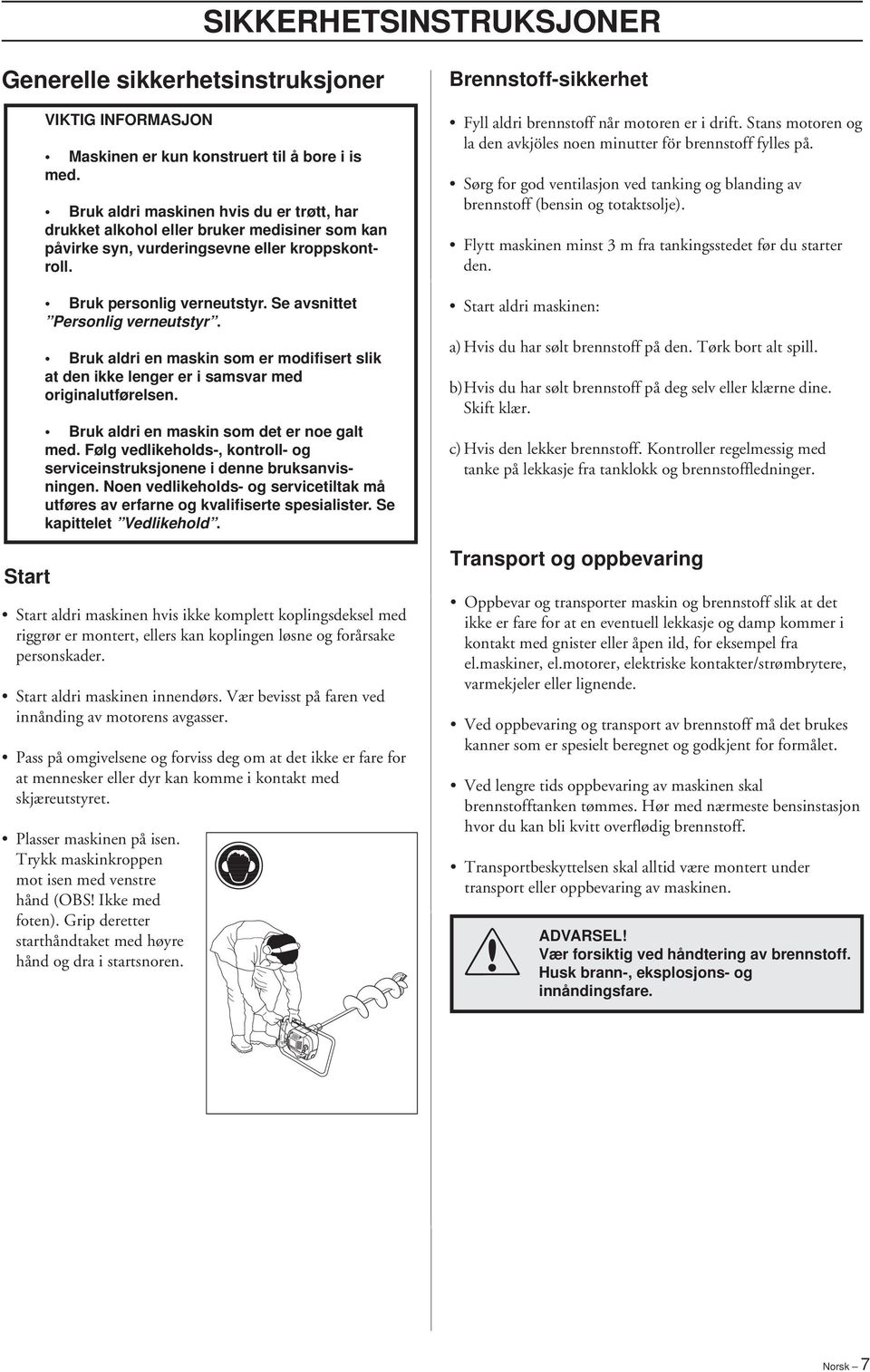 Se avsnittet Personlig verneutstyr. Bruk aldri en maskin som er modifisert slik at den ikke lenger er i samsvar med originalutførelsen. Bruk aldri en maskin som det er noe galt med.