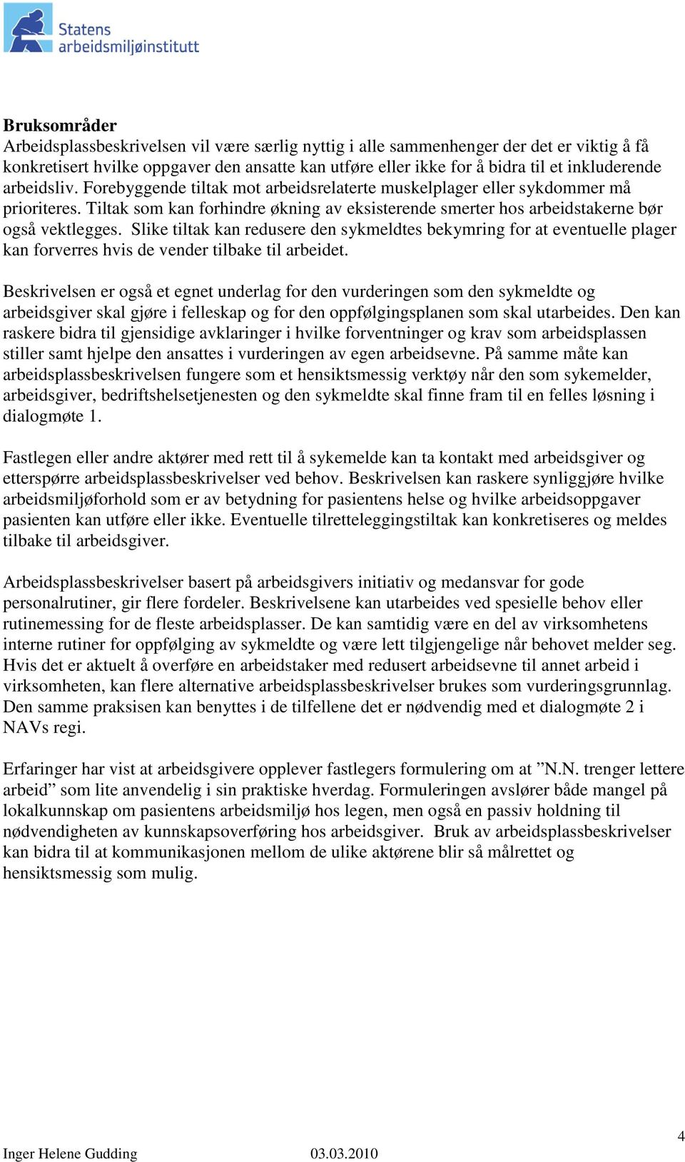 Slike tiltak kan redusere den sykmeldtes bekymring for at eventuelle plager kan forverres hvis de vender tilbake til arbeidet.