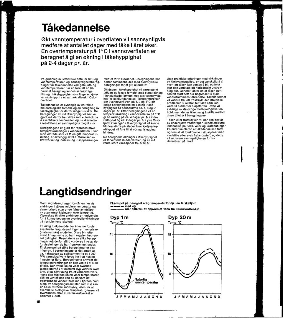 Pa grunnlag av statistiske data for luft- og vanntemperaturer og sannsynlighetsberegninger for tåkedannelse ved gitte luft- og vanntemperaturer har en foretatt en tilnærmet beregning av den