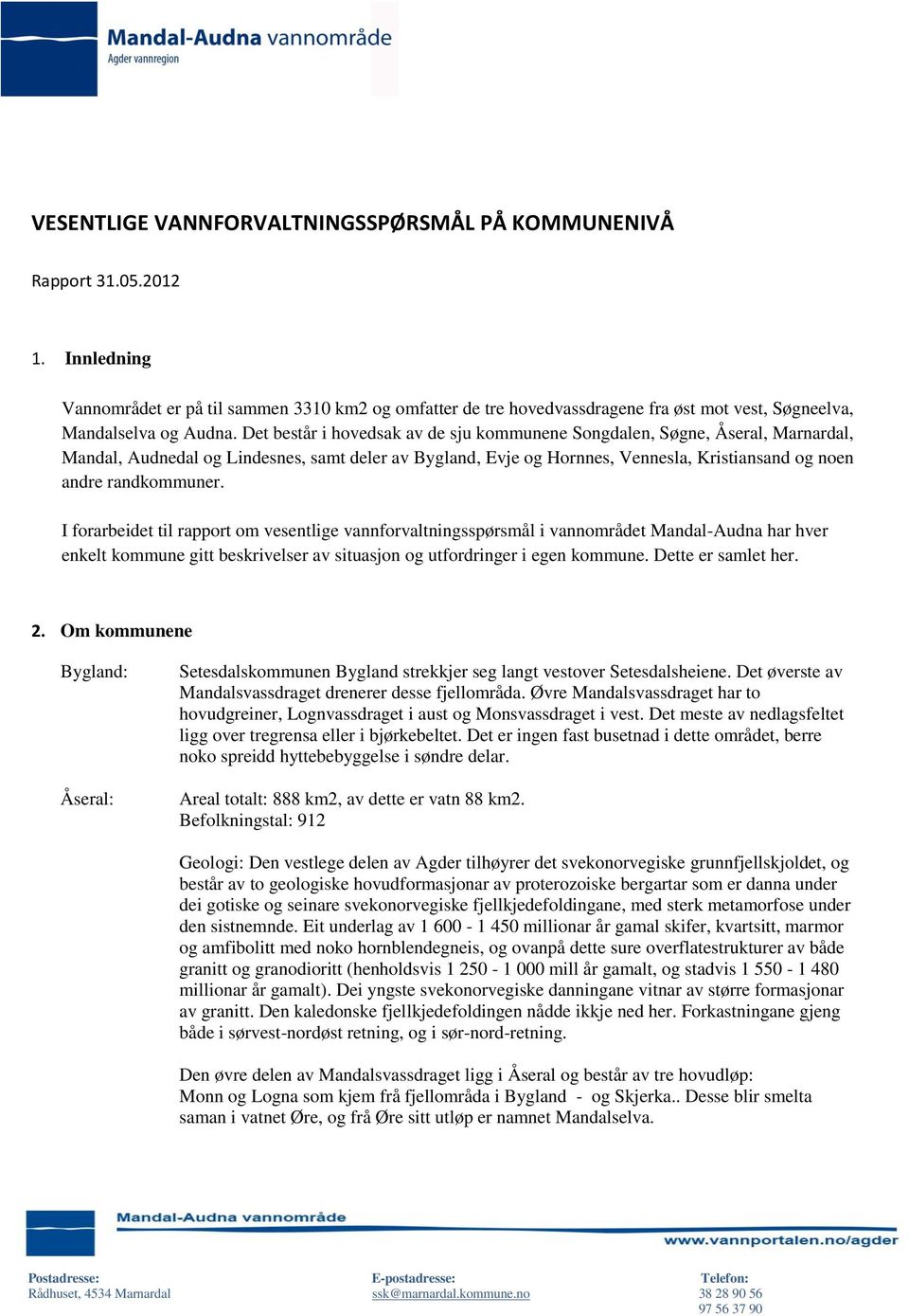 Det består i hovedsak av de sju kommunene Songdalen, Søgne, Åseral, Marnardal, Mandal, Audnedal og Lindesnes, samt deler av Bygland, Evje og Hornnes, Vennesla, Kristiansand og noen andre randkommuner.