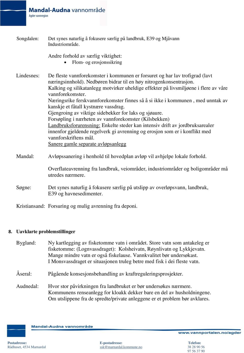 Nedbøren bidrar til en høy nitrogenkonsentrasjon. Kalking og silikatanlegg motvirker uheldige effekter på livsmiljøene i flere av våre vannforekomster.