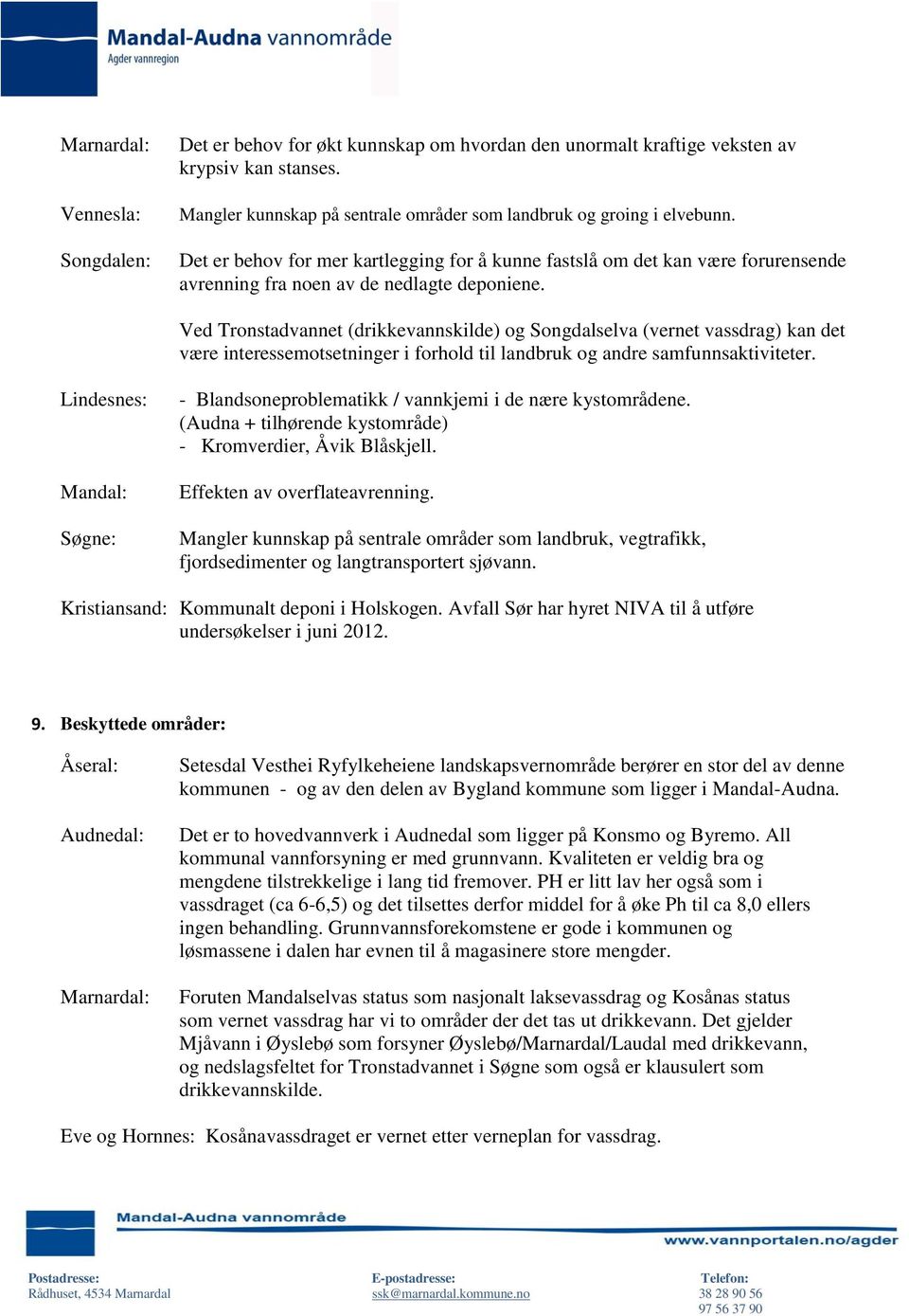 Ved Tronstadvannet (drikkevannskilde) og Songdalselva (vernet vassdrag) kan det være interessemotsetninger i forhold til landbruk og andre samfunnsaktiviteter.