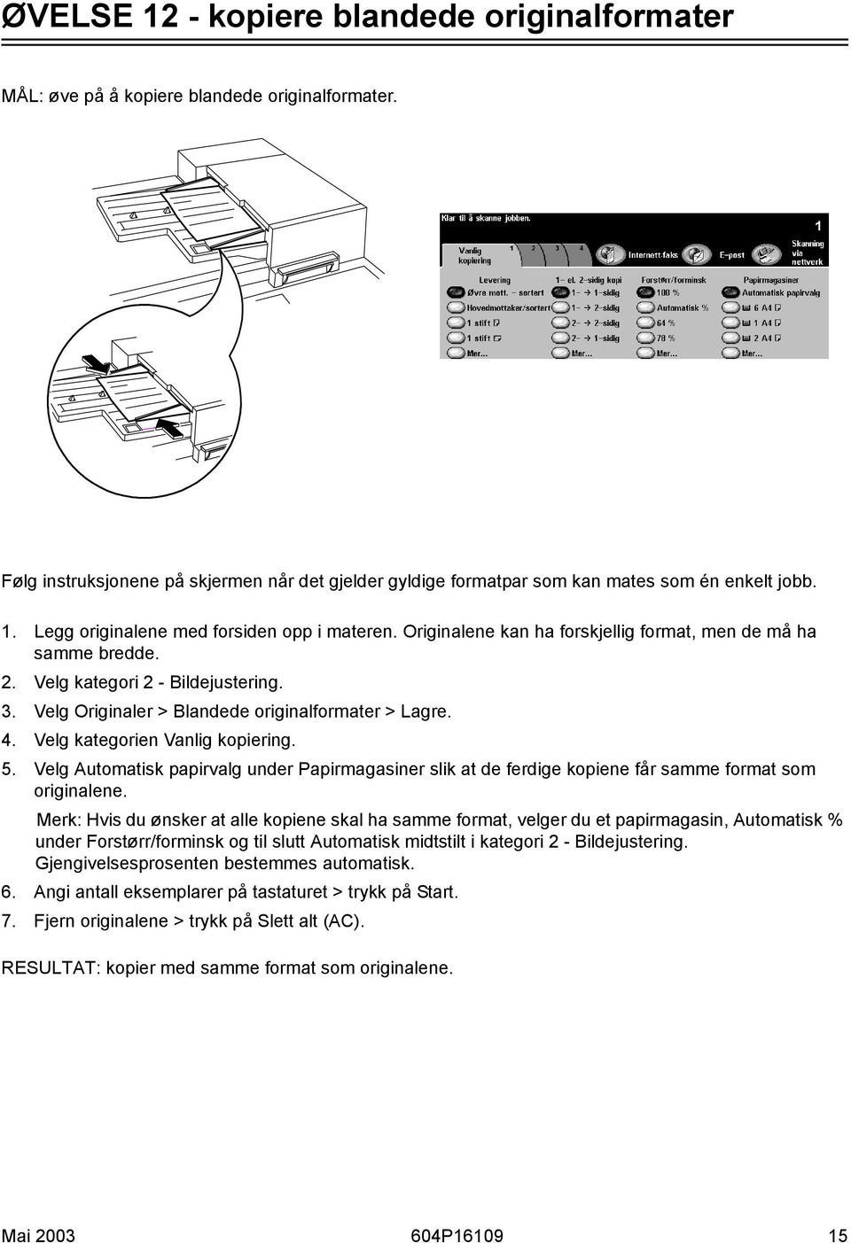 Velg Automatisk papirvalg under Papirmagasiner slik at de ferdige kopiene får samme format som originalene.