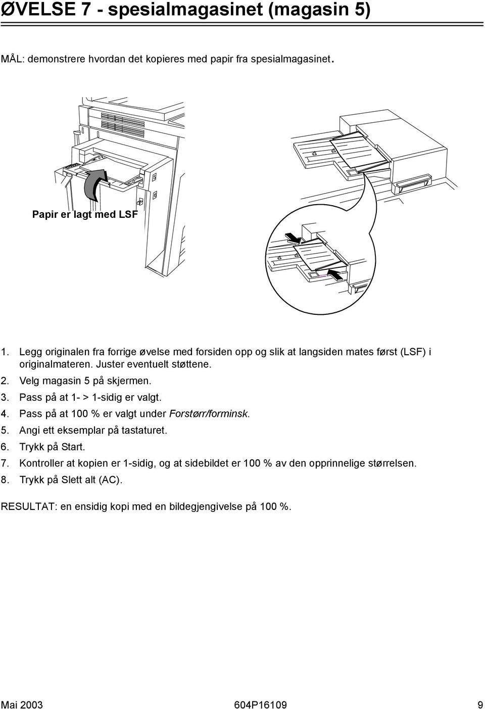 3. Pass på at 1- > 1-sidig er valgt. 4. Pass på at 100 % er valgt under Forstørr/forminsk. 5. Angi ett eksemplar på tastaturet. 6. Trykk på Start. 7.