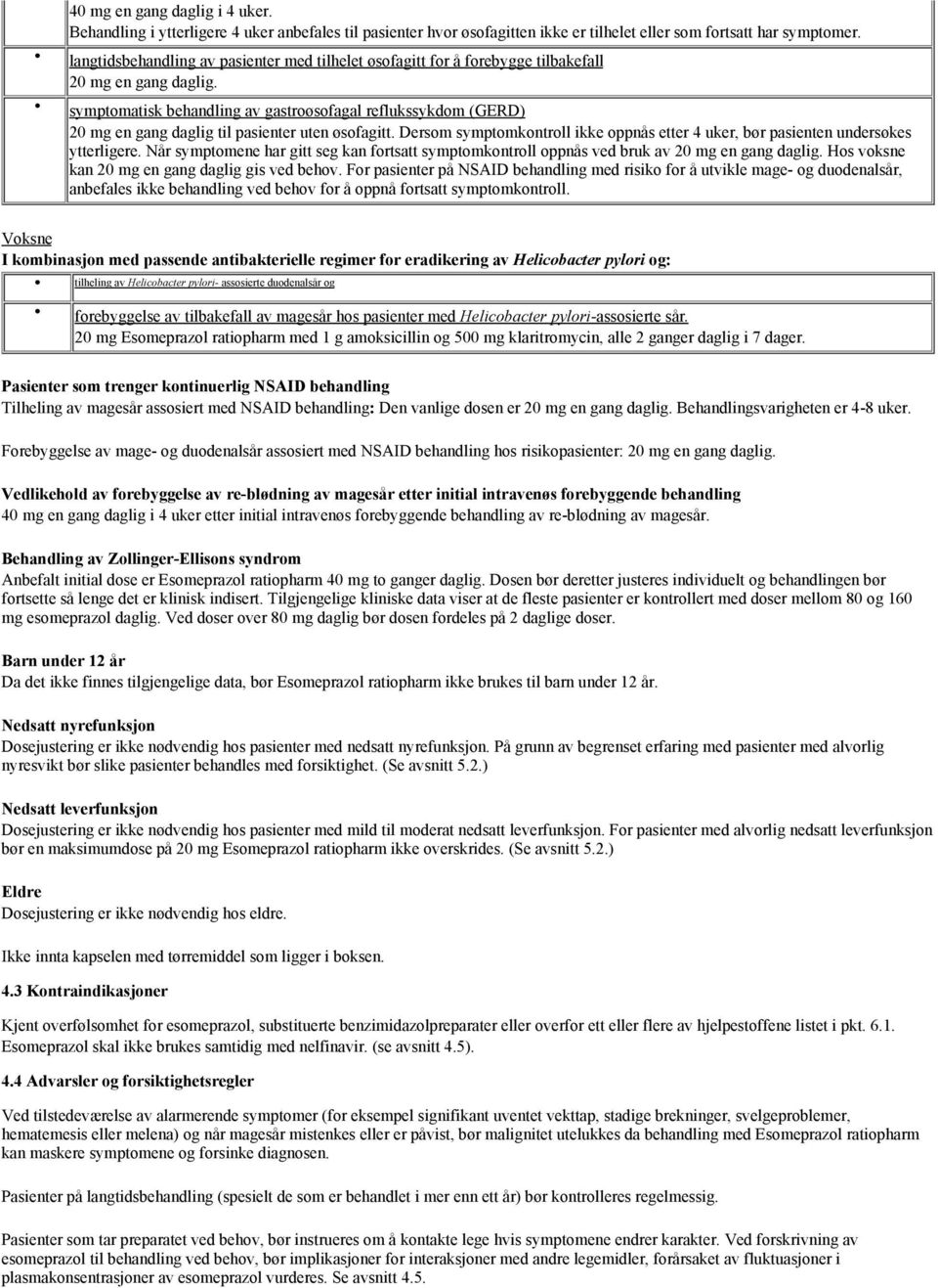 symptomatisk behandling av gastroøsofagal reflukssykdom (GERD) 20 mg en gang daglig til pasienter uten øsofagitt. Dersom symptomkontroll ikke oppnås etter 4 uker, bør pasienten undersøkes ytterligere.