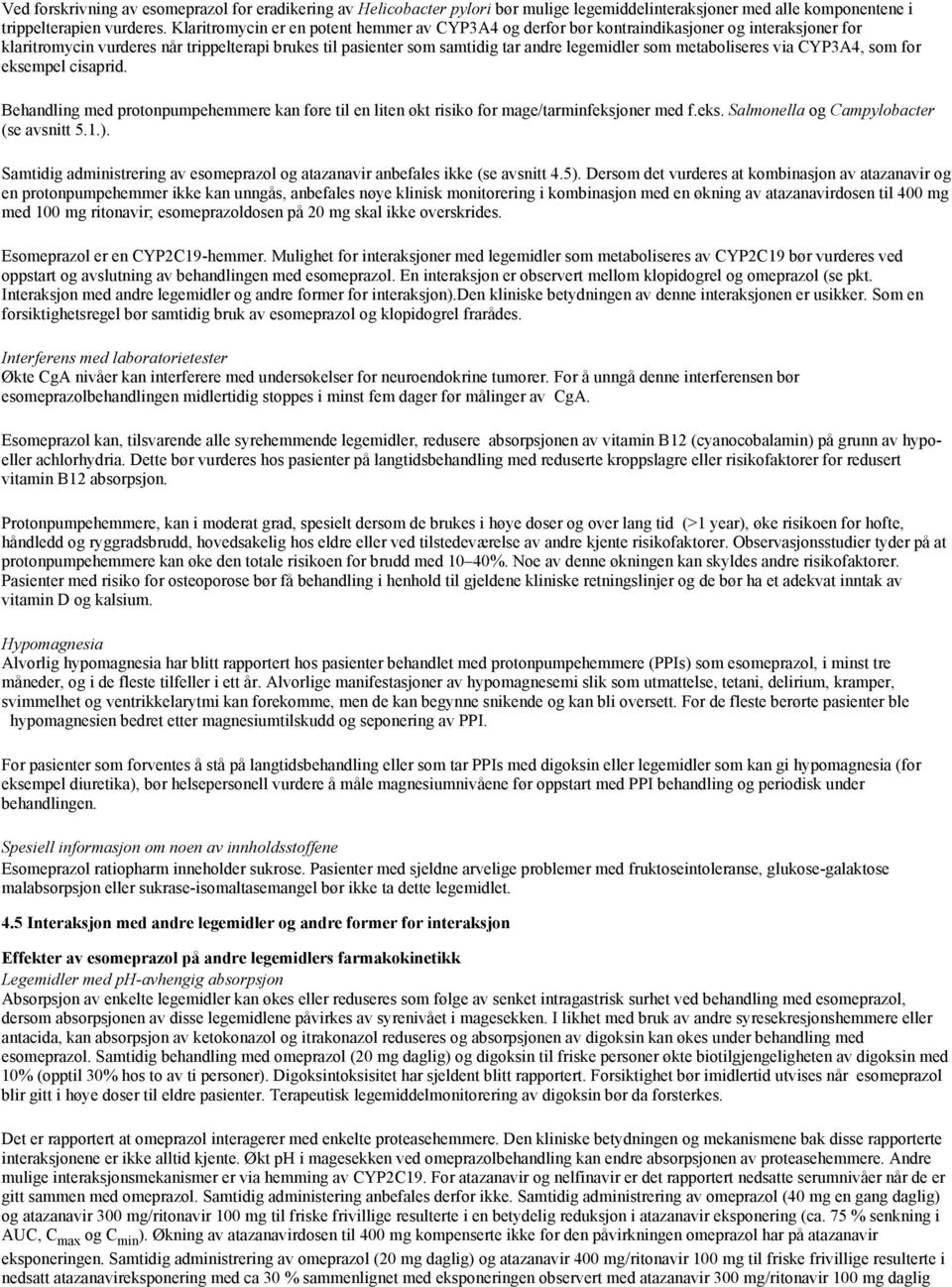 metaboliseres via CYP3A4, som for eksempel cisaprid. Behandling med protonpumpehemmere kan føre til en liten økt risiko for mage/tarminfeksjoner med f.eks. Salmonella og Campylobacter (se avsnitt 5.1.