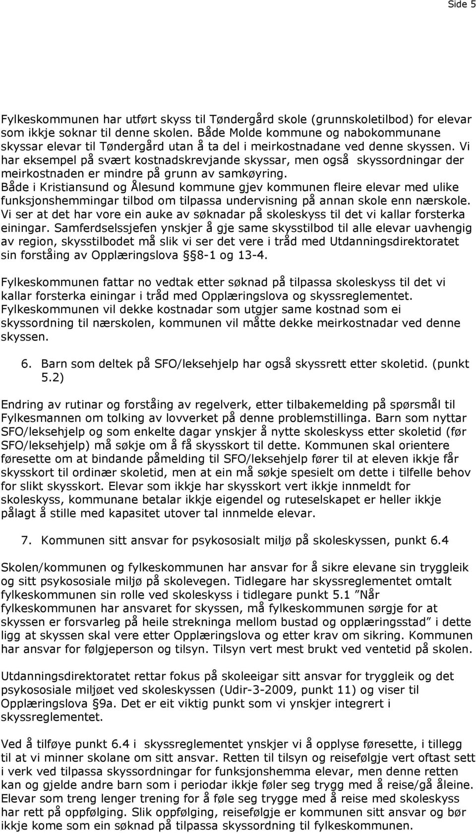 Vi har eksempel på svært kostnadskrevjande skyssar, men også skyssordningar der meirkostnaden er mindre på grunn av samkøyring.