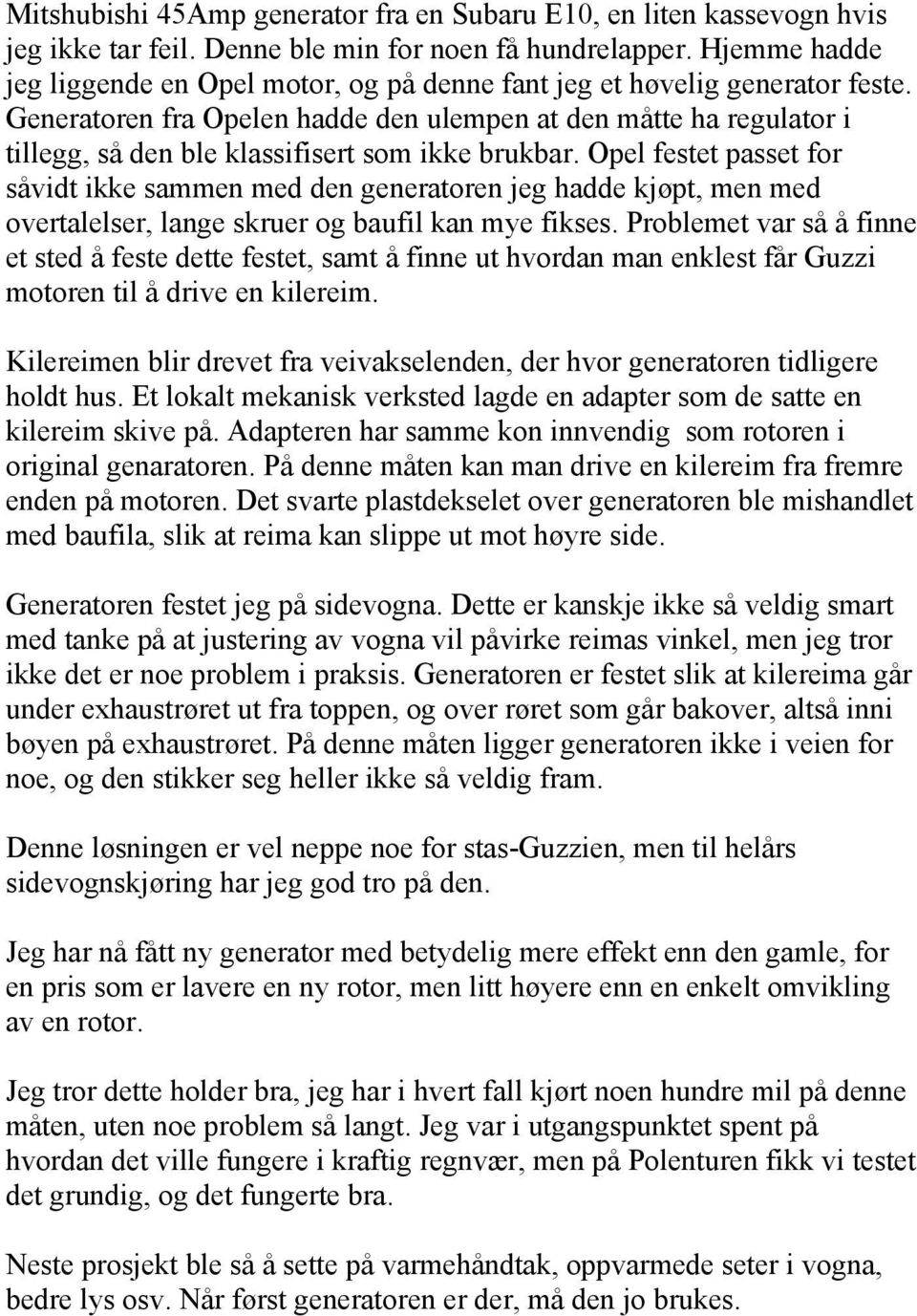 Generatoren fra Opelen hadde den ulempen at den måtte ha regulator i tillegg, så den ble klassifisert som ikke brukbar.