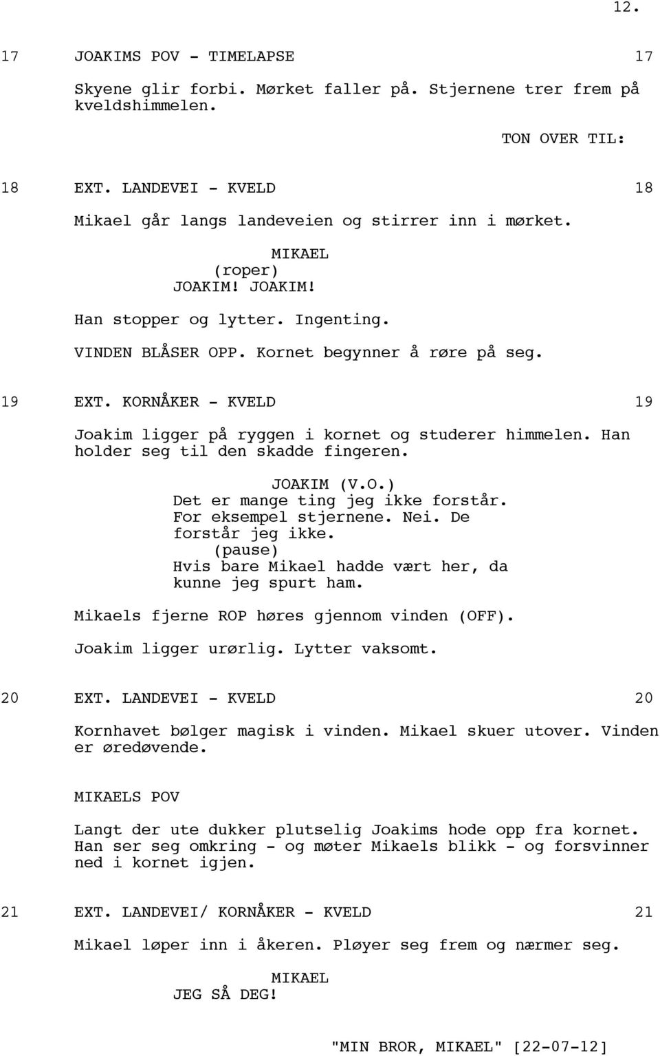 Han holder seg til den skadde fingeren. (V.O.) Det er mange ting jeg ikke forstår. For eksempel stjernene. Nei. De forstår jeg ikke. (pause) Hvis bare Mikael hadde vært her, da kunne jeg spurt ham.