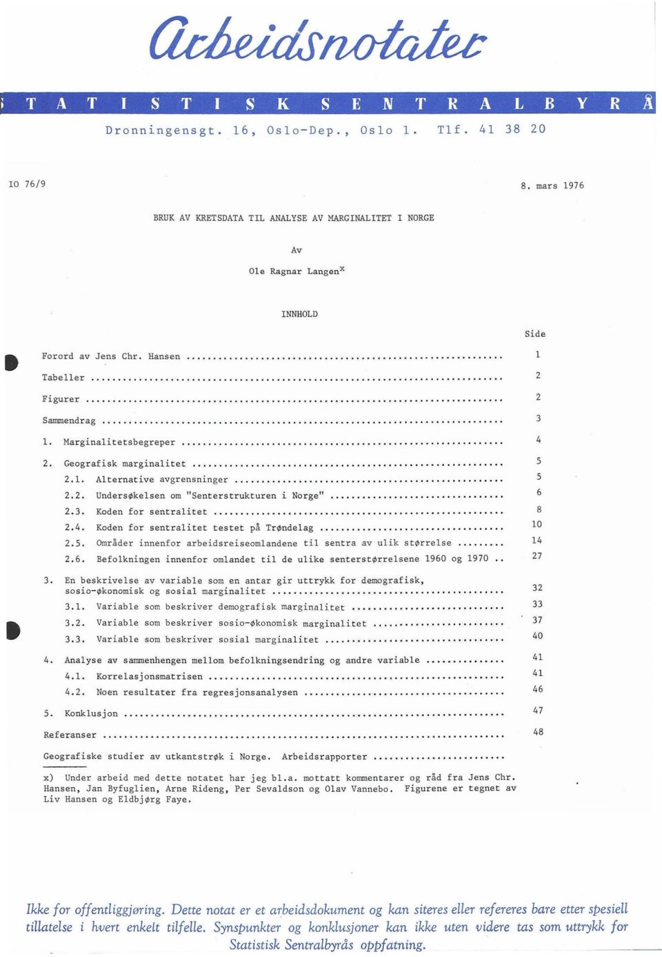 4. Koden for sentralitet testet på Trøndelag 10 2.5. Områder innenfor arbeidsreiseomlandene til sentra av ulik størrelse 14 2.6.