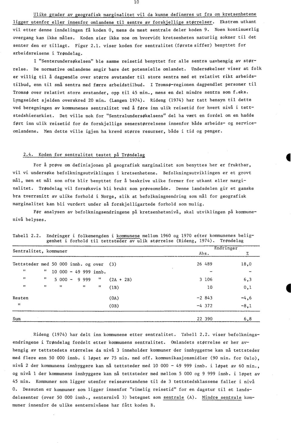 Koden sier ikke noe om hvorvidt kretsenheten naturlig sokner til det senter den er tillagt. Figur 2.1. viser koden for sentralitet(forste siffer) benyttet for arbeidsreisene i TrOndelag.