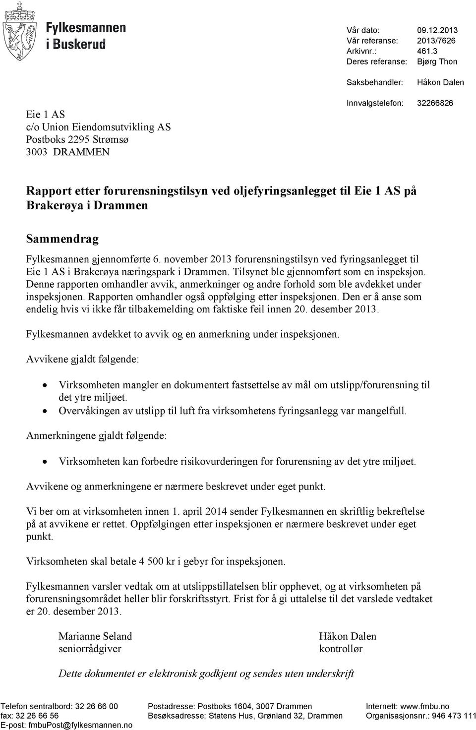 oljefyringsanlegget til Eie 1 AS på Brakerøya i Drammen Sammendrag Fylkesmannen gjennomførte 6. november 2013 forurensningstilsyn ved fyringsanlegget til Eie 1 AS i Brakerøya næringspark i Drammen.