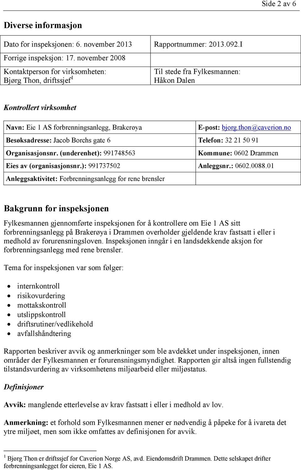 no Besøksadresse: Jacob Borchs gate 6 Telefon: 32 21 50 91 Organisasjonsnr. (underenhet): 991748563 Kommune: 0602 Drammen Eies av (organisasjonsnr.): 991737502 Anleggsnr.: 0602.0088.