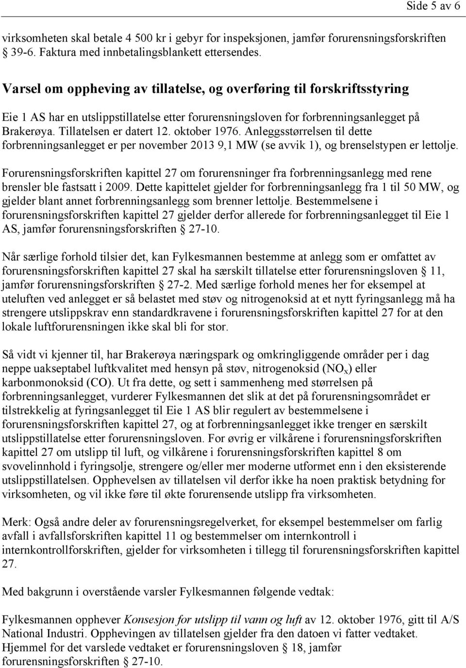 oktober 1976. Anleggsstørrelsen til dette forbrenningsanlegget er per november 2013 9,1 MW (se avvik 1), og brenselstypen er lettolje.