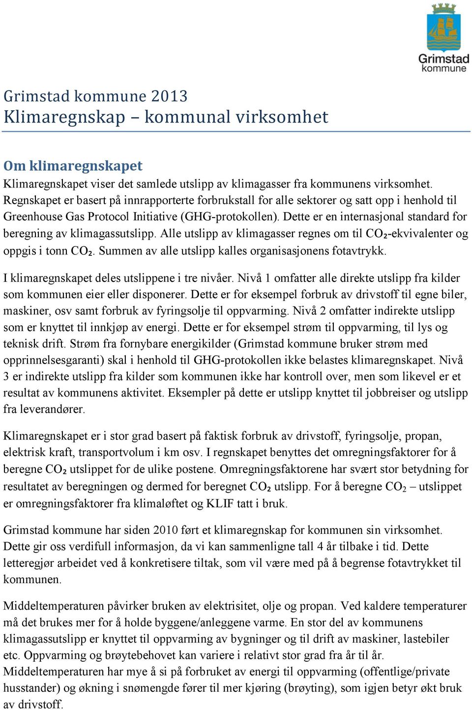 Dette er en internasjonal standard for beregning av klimagassutslipp. Alle utslipp av klimagasser regnes om til CO₂-ekvivalenter og oppgis i tonn CO₂.