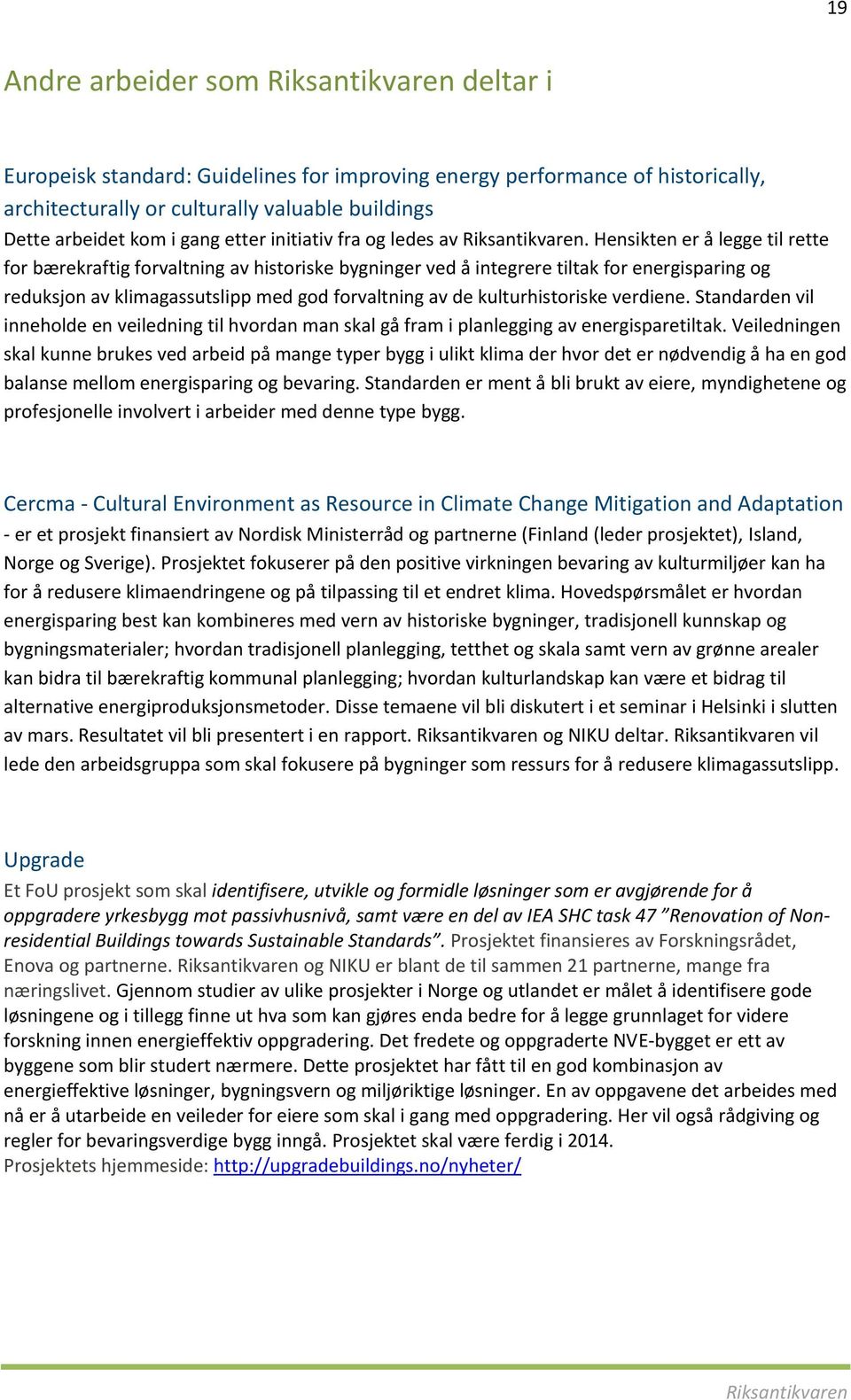 Hensikten er å legge til rette for bærekraftig forvaltning av historiske bygninger ved å integrere tiltak for energisparing og reduksjon av klimagassutslipp med god forvaltning av de kulturhistoriske