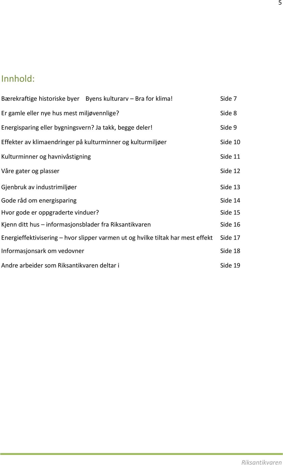 Side 9 Effekter av klimaendringer på kulturminner og kulturmiljøer Side 10 Kulturminner og havnivåstigning Side 11 Våre gater og plasser Side 12 Gjenbruk av