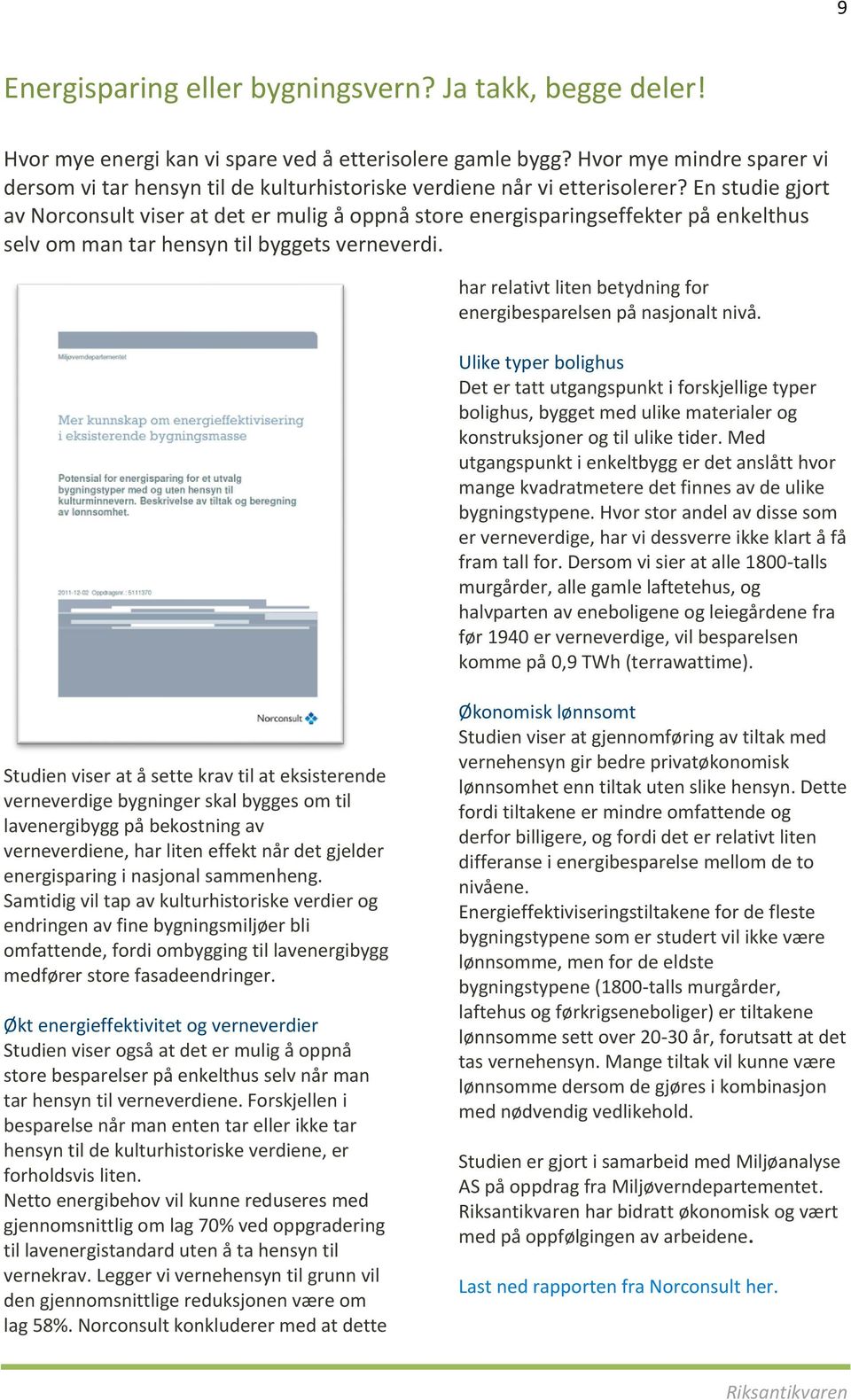 En studie gjort av Norconsult viser at det er mulig å oppnå store energisparingseffekter på enkelthus selv om man tar hensyn til byggets verneverdi.