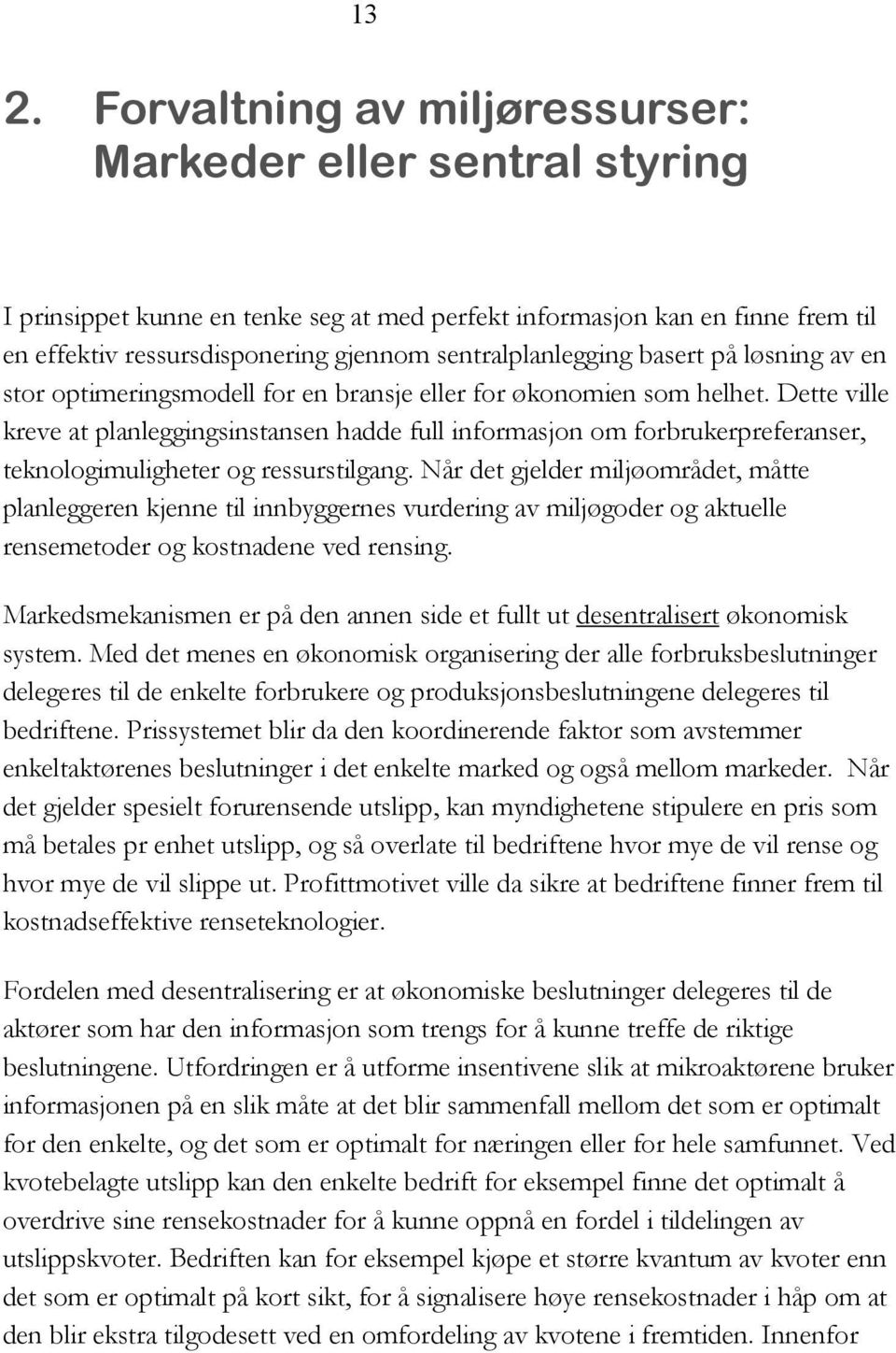 Dette ville kreve at planleggingsinstansen hadde full informasjon om forbrukerpreferanser, teknologimuligheter og ressurstilgang.