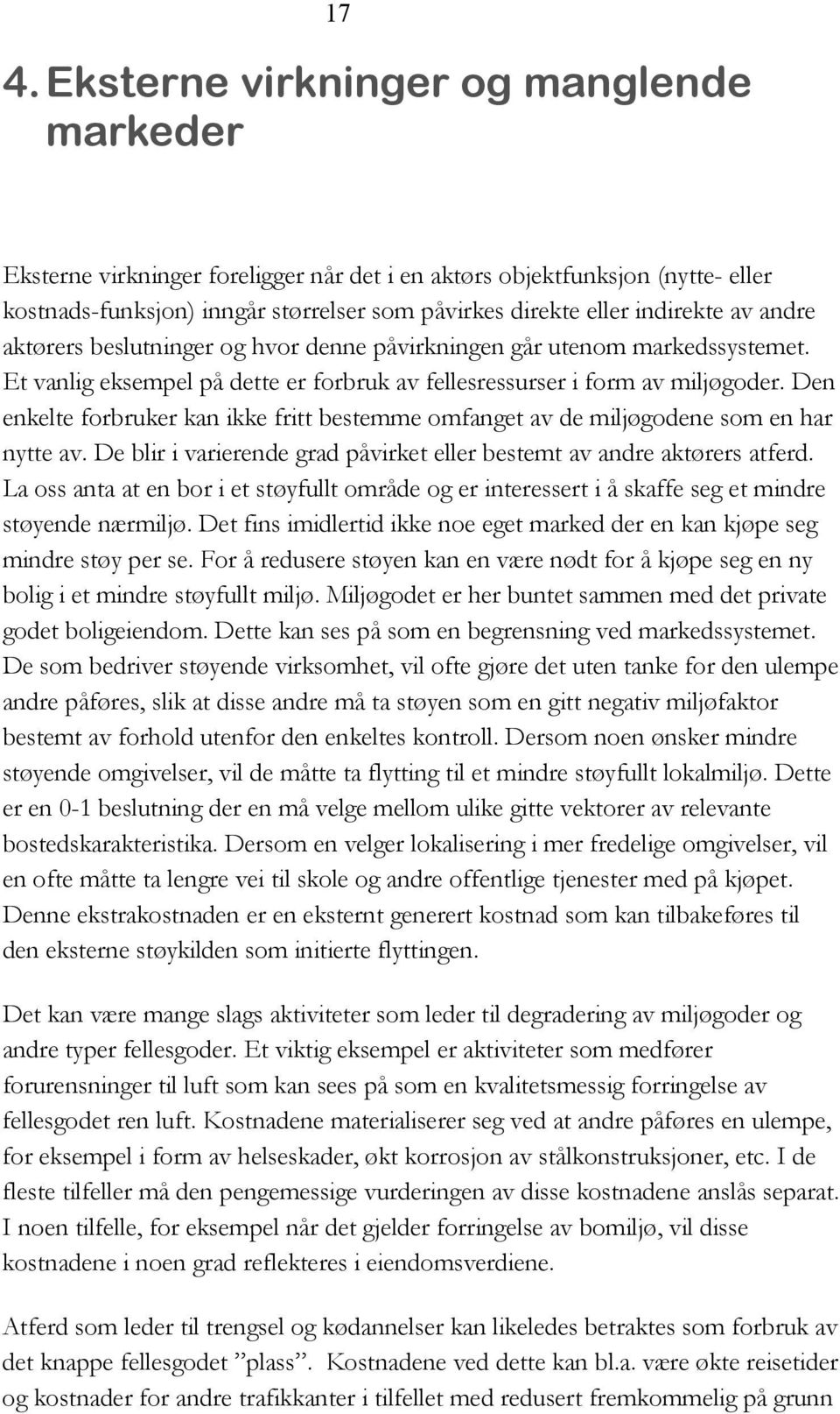 Den enkelte forbruker kan ikke fritt bestemme omfanget av de miljøgodene som en har nytte av. De blir i varierende grad påvirket eller bestemt av andre aktørers atferd.