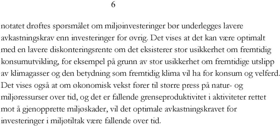 usikkerhet om fremtidige utslipp av klimagasser og den betydning som fremtidig klima vil ha for konsum og velferd.