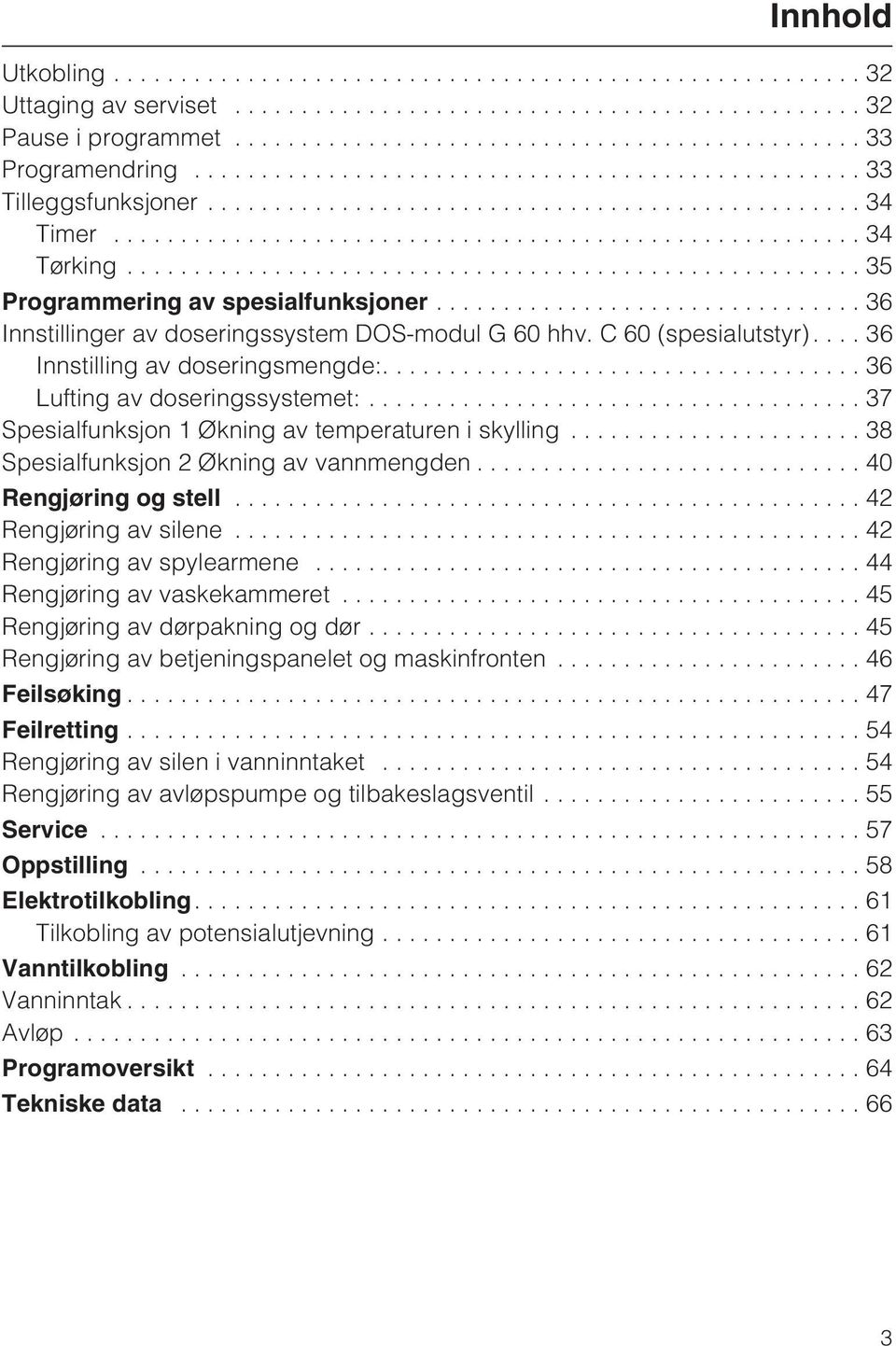 .. 37 Spesialfunksjon 1 Økning av temperaturen i skylling...38 Spesialfunksjon 2 Økning av vannmengden...40 Rengjøring og stell............................................... 42 Rengjøring av silene.