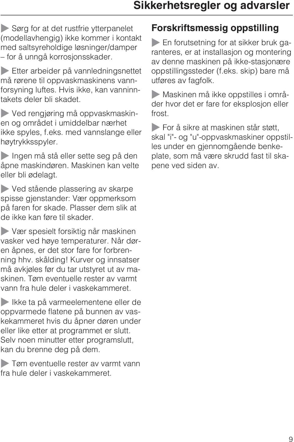 ~ Ved rengjøring må oppvaskmaskinen og området i umiddelbar nærhet ikke spyles, f.eks. med vannslange eller høytrykksspyler. ~ Ingen må stå eller sette seg på den åpne maskindøren.