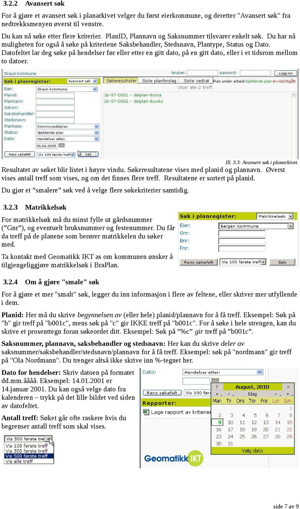 Datofeltet lar deg søke på hendelser før eller etter en gitt dato, på en gitt dato, eller i et tidsrom mellom to datoer. Resultatet av søket blir listet i høyre vindu.