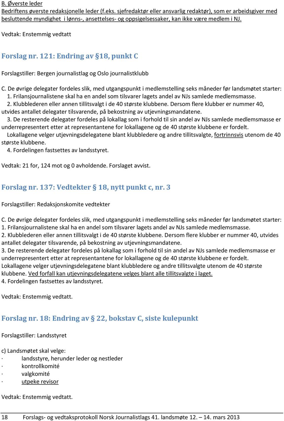 121: Endring av 18, punkt C Forslagstiller: Bergen journalistlag og Oslo journalistklubb C. De øvrige delegater fordeles slik, med utgangspunkt i medlemstelling seks måneder før landsmøtet starter: 1.