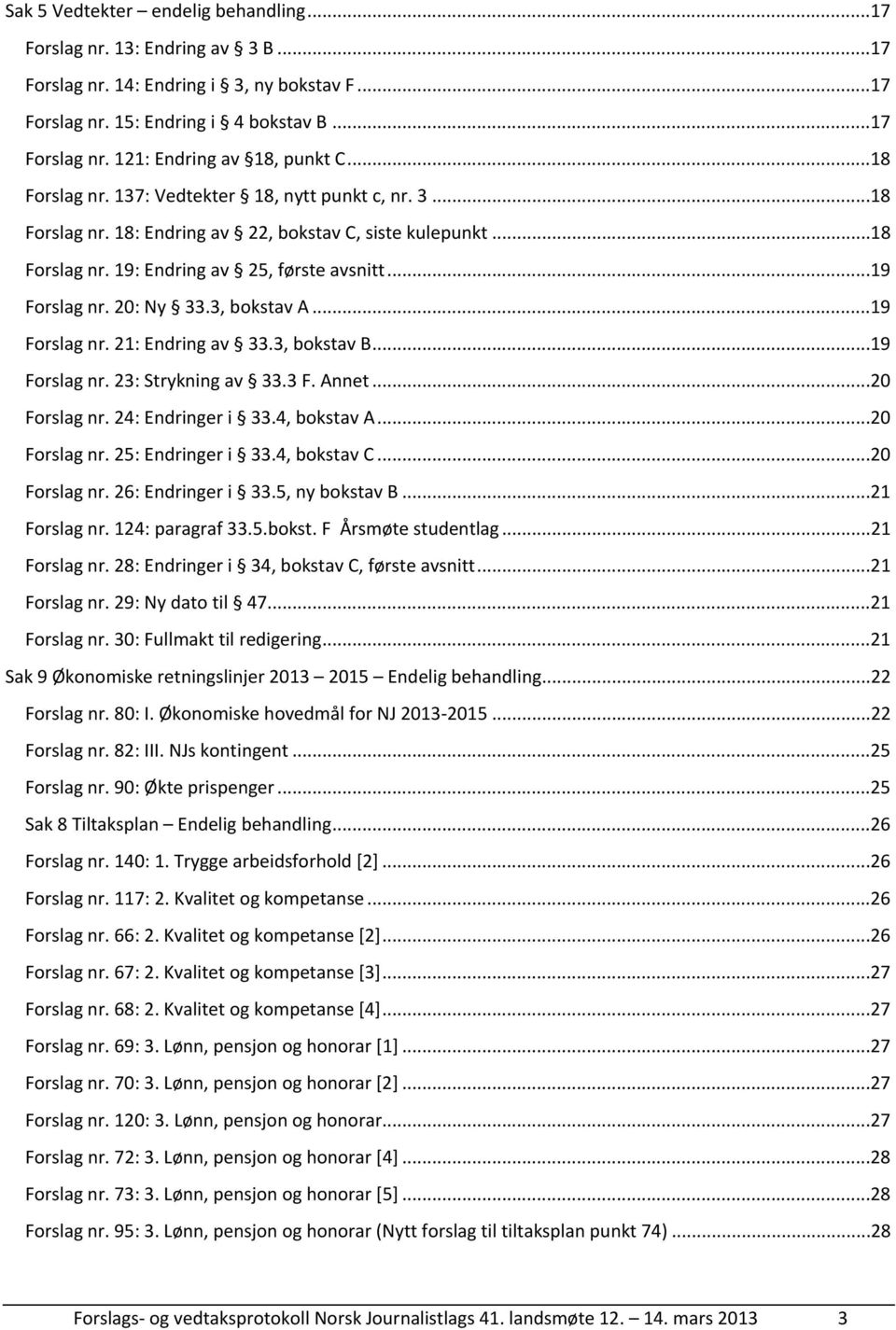 3, bokstav A...19 Forslag nr. 21: Endring av 33.3, bokstav B...19 Forslag nr. 23: Strykning av 33.3 F. Annet...20 Forslag nr. 24: Endringer i 33.4, bokstav A...20 Forslag nr. 25: Endringer i 33.