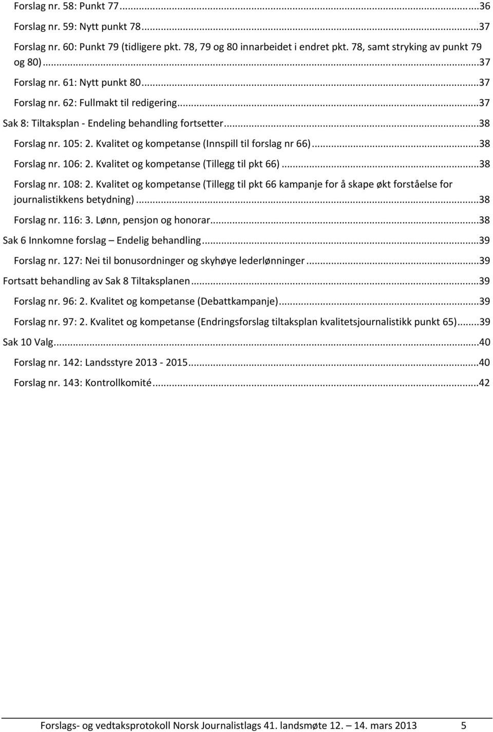 Kvalitet og kompetanse (Tillegg til pkt 66)...38 Forslag nr. 108: 2. Kvalitet og kompetanse (Tillegg til pkt 66 kampanje for å skape økt forståelse for journalistikkens betydning)...38 Forslag nr. 116: 3.