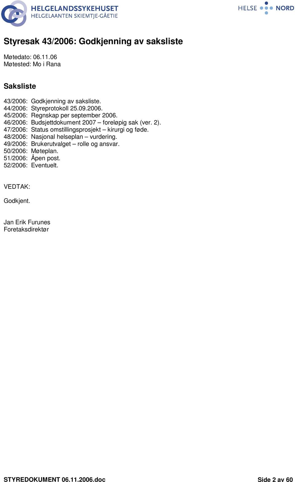 47/2006: Status omstillingsprosjekt kirurgi og føde. 48/2006: Nasjonal helseplan vurdering. 49/2006: Brukerutvalget rolle og ansvar.