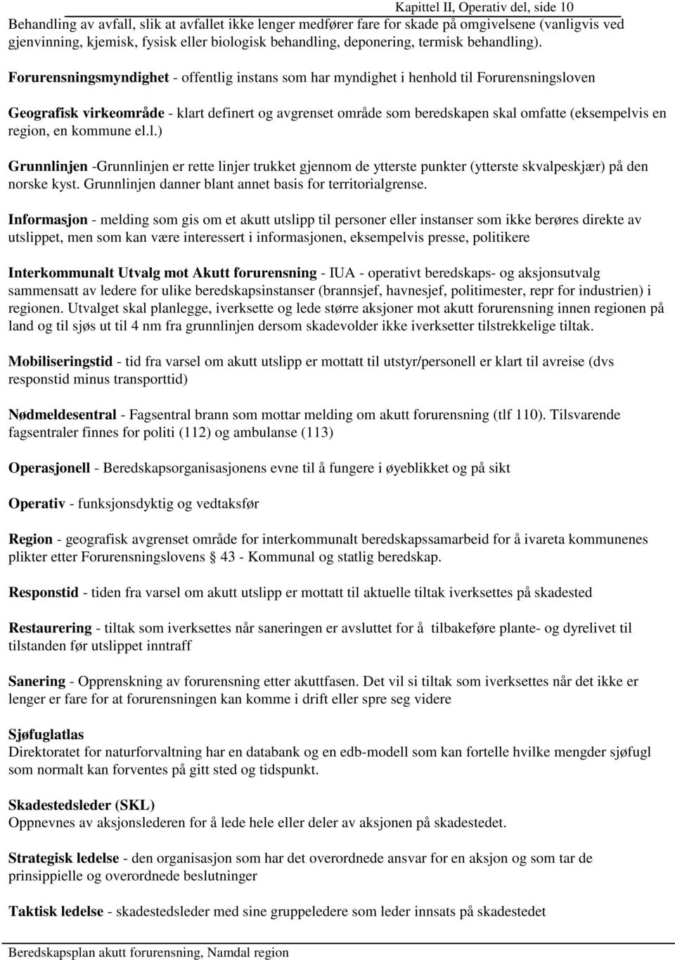 Forurensningsmyndighet - offentlig instans som har myndighet i henhold til Forurensningsloven Geografisk virkeområde - klart definert og avgrenset område som beredskapen skal omfatte (eksempelvis en