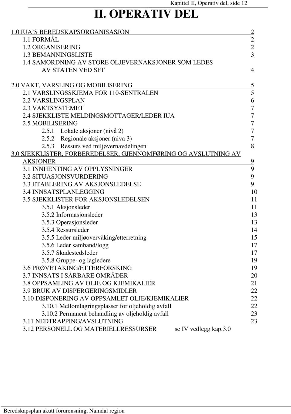 4 SJEKKLISTE MELDINGSMOTTAGER/LEDER IUA 7 2.5 MOBILISERING 7 2.5.1 Lokale aksjoner (nivå 2) 7 2.5.2 Regionale aksjoner (nivå 3) 7 2.5.3 Ressurs ved miljøvernavdelingen 8 3.