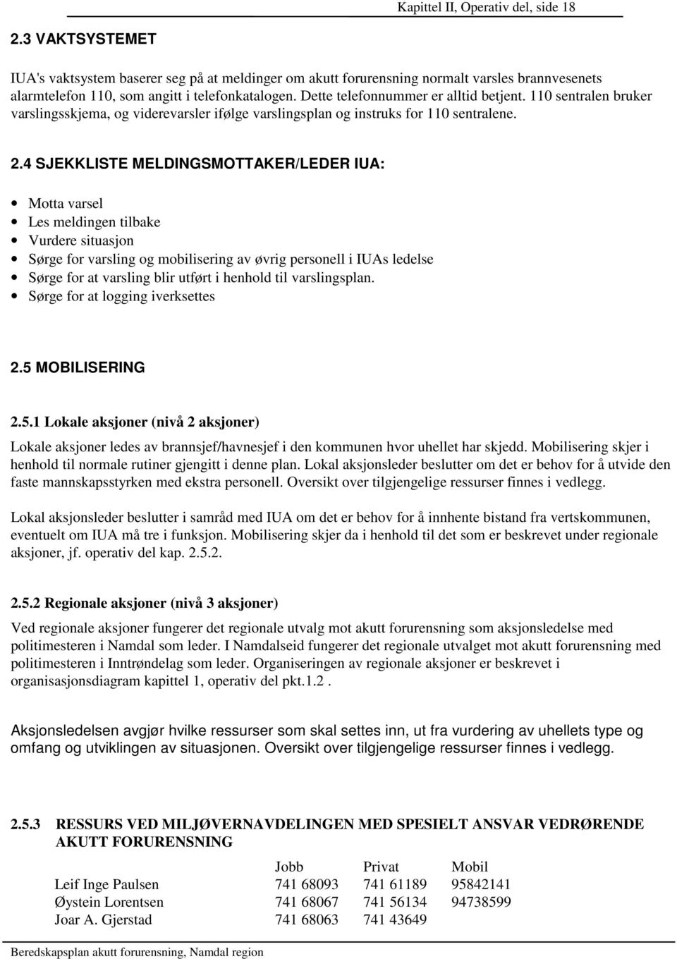 4 SJEKKLISTE MELDINGSMOTTAKER/LEDER IUA: Motta varsel Les meldingen tilbake Vurdere situasjon Sørge for varsling og mobilisering av øvrig personell i IUAs ledelse Sørge for at varsling blir utført i