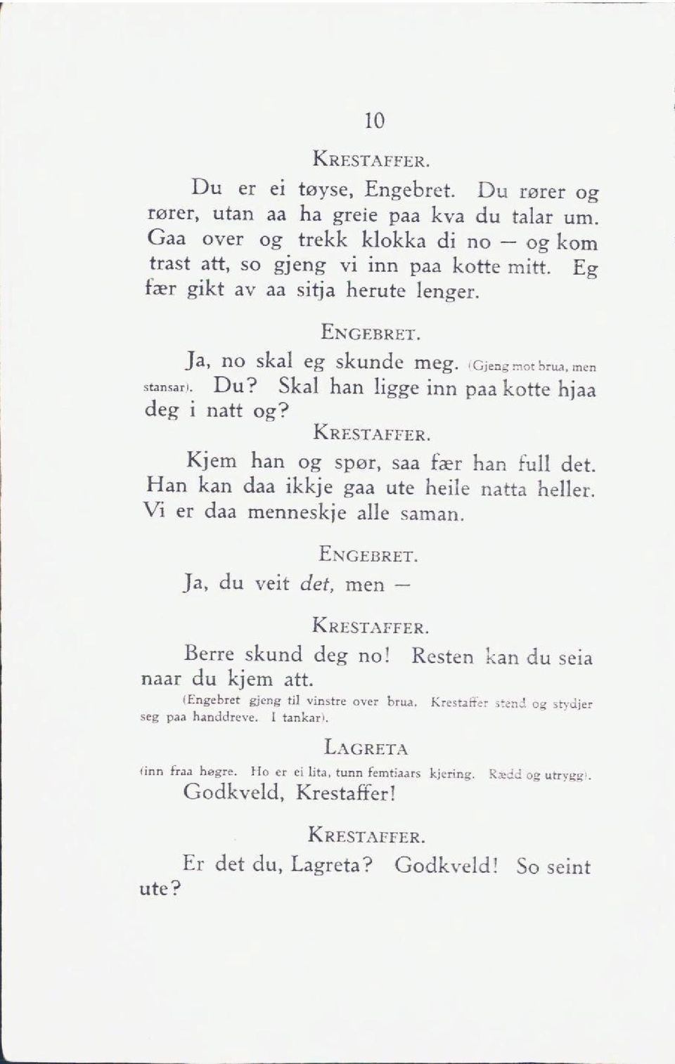 Kjem han og spør, saa fær han full det. Han kan daa ikkje gaa ute heile natta heller. Vi er daa menneskje alle saman. Engebret. Ja, du veit det, men Krestaffer. Berre skund deg no! nåar du kjem att.