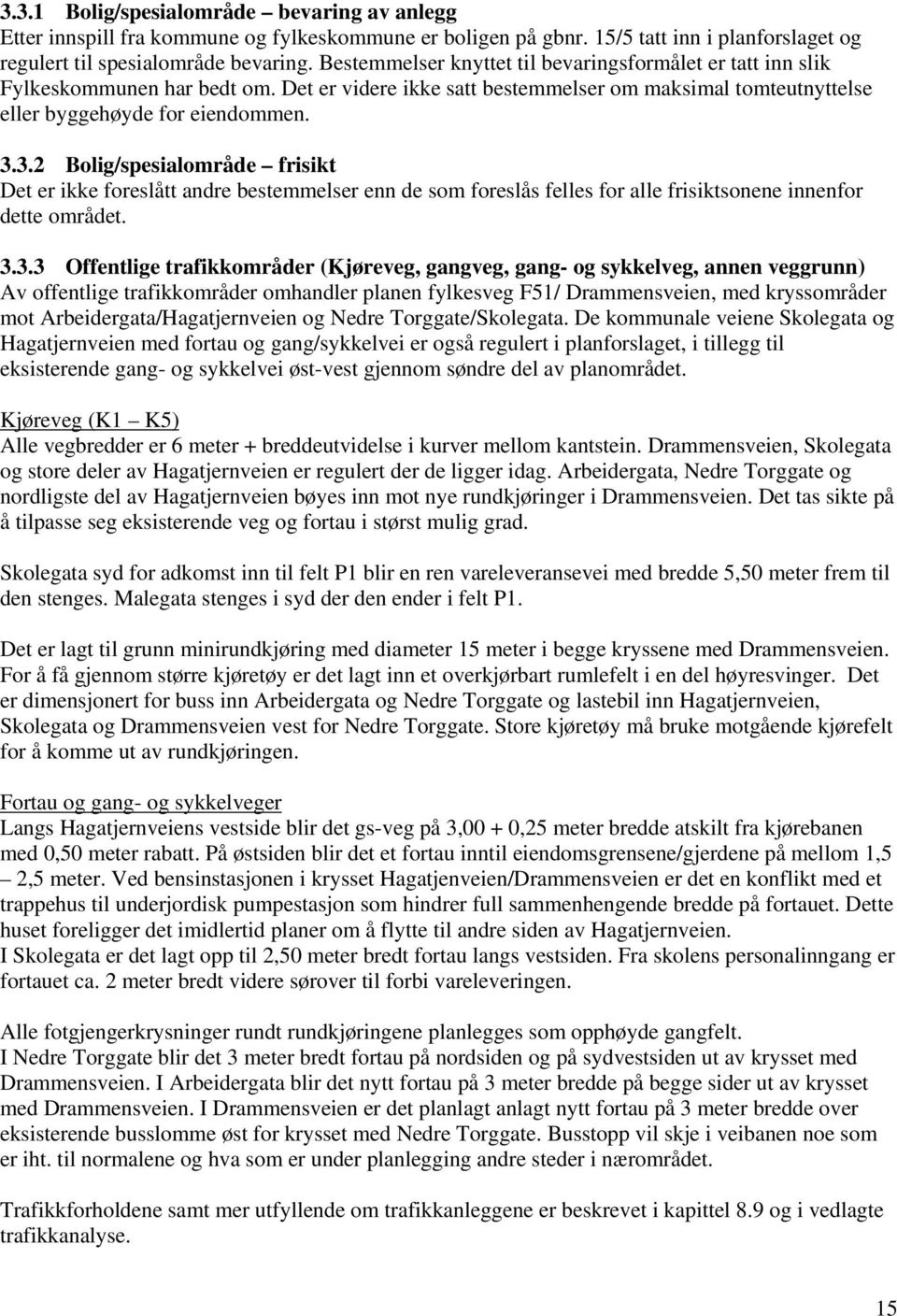 3.2 Bolig/spesialområde frisikt Det er ikke foreslått andre bestemmelser enn de som foreslås felles for alle frisiktsonene innenfor dette området. 3.3.3 Offentlige trafikkområder (Kjøreveg, gangveg,