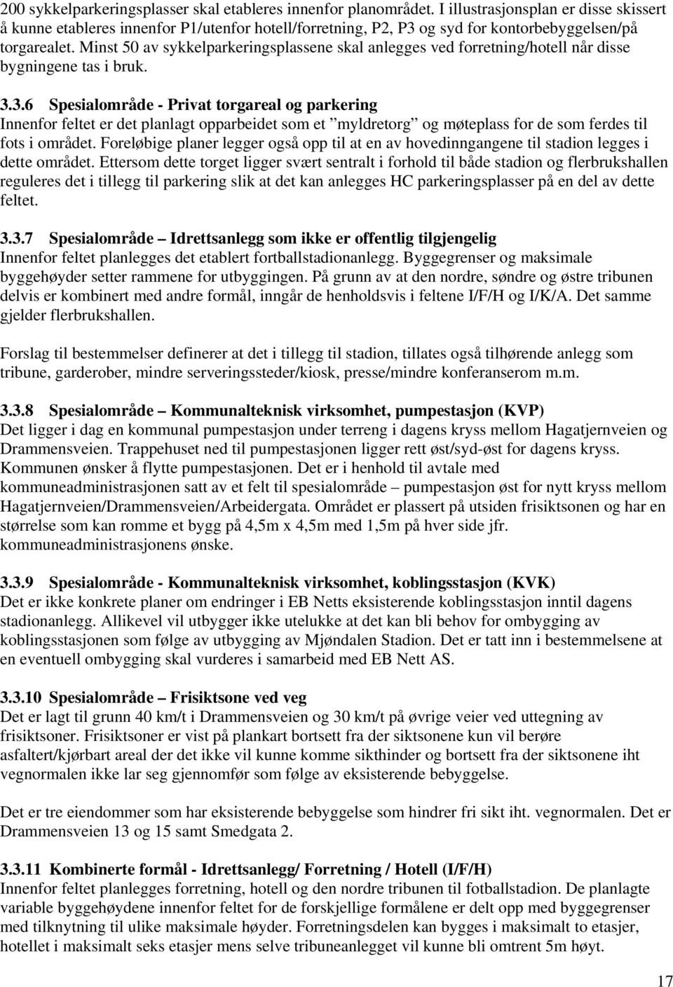 Minst 50 av sykkelparkeringsplassene skal anlegges ved forretning/hotell når disse bygningene tas i bruk. 3.